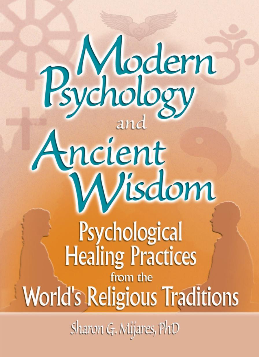 Modern Psychology and Ancient Wisdom : Psychological Healing Practices from the World's Religious Traditions by Sharon G. Mijares; Sharon G. Mijares