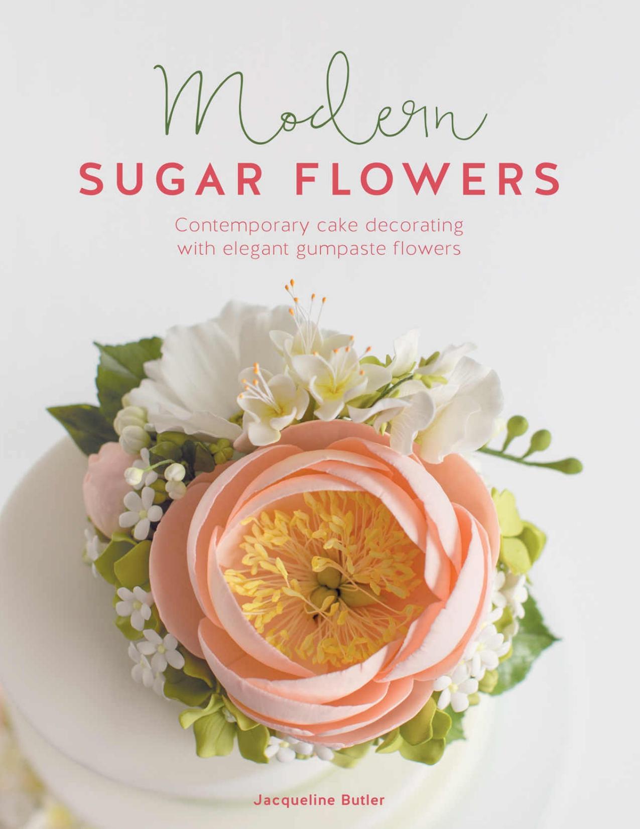 Modern Sugar Flowers: Contemporary cake decorating with elegant gumpaste flowers by Butler Jacqueline