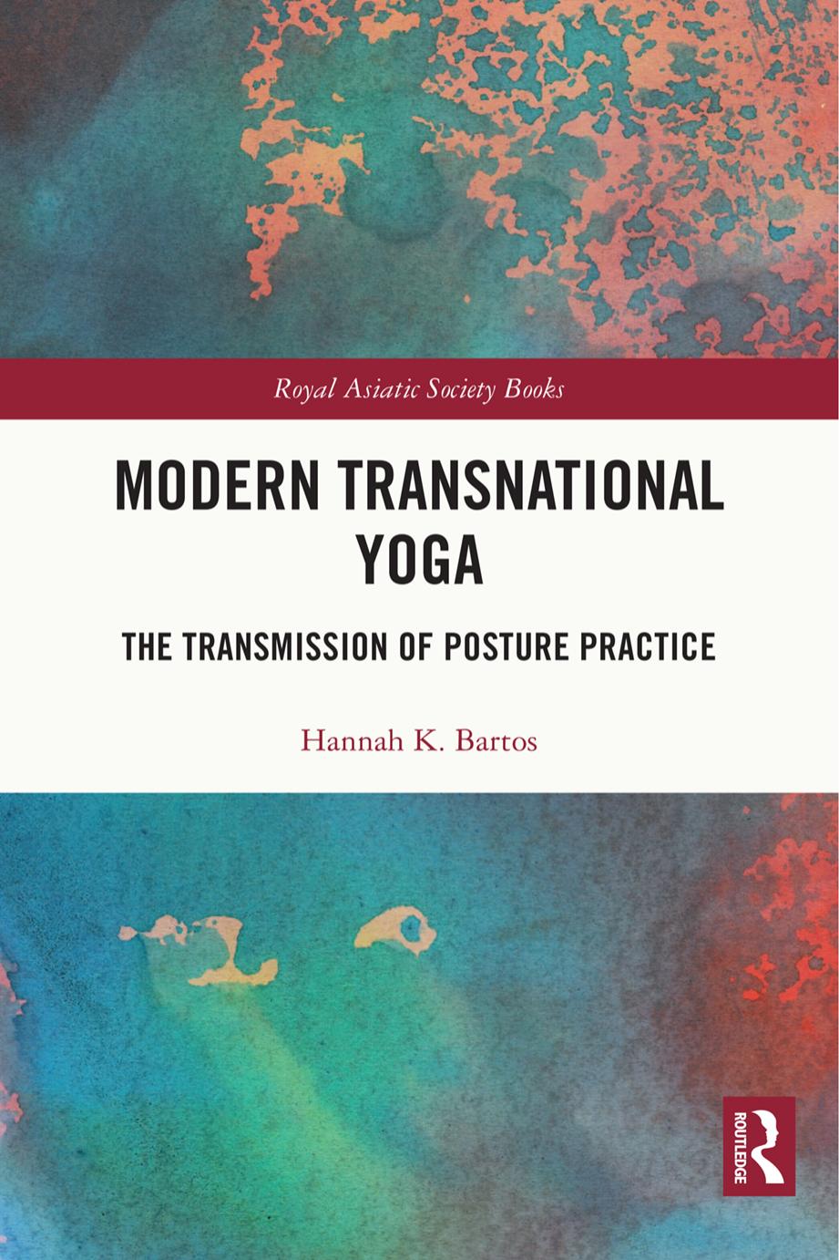 Modern Transnational Yoga: The Transmission of Posture Practice by Hannah K. Bartos