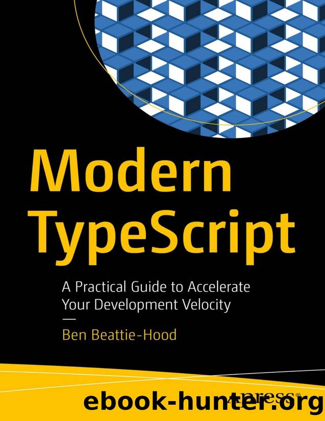 Modern TypeScript: A Practical Guide to Accelerate Your Development Velocity by Ben Beattie-Hood