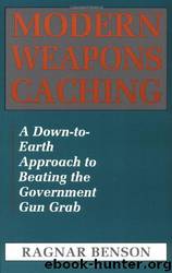 Modern Weapons Caching: A Down-To-Earth Approach To Beating The Government Gun Grab by Ragnar Benson
