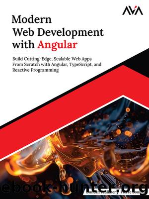 Modern Web Development with Angular: Build Cutting-Edge, Scalable Web Apps from Scratch with Angular, TypeScript, and Reactive Programming by Duncan Faulkner & Pierre Bouillon