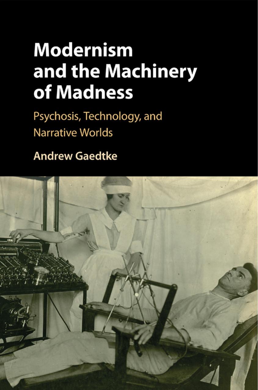 Modernism and the Machinery of Madness: Psychosis, Technology, and Narrative Worlds by Gaedtke Andrew
