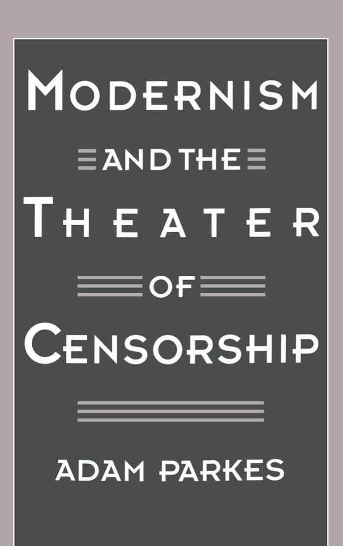 Modernism and the Theater of Censorship by Adam Parkes