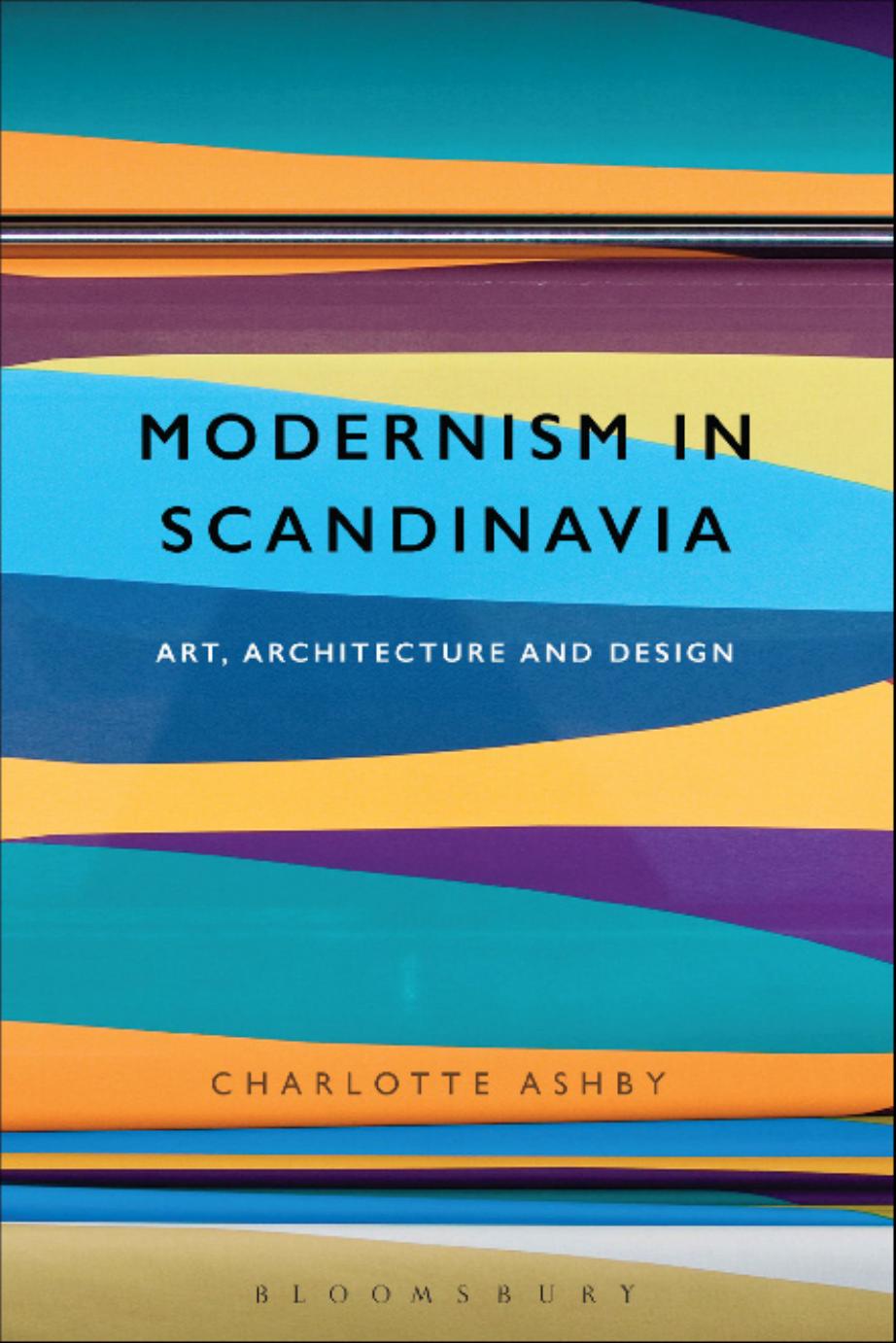 Modernism in Scandinavia : Art, Architecture and Design by Charlotte Ashby