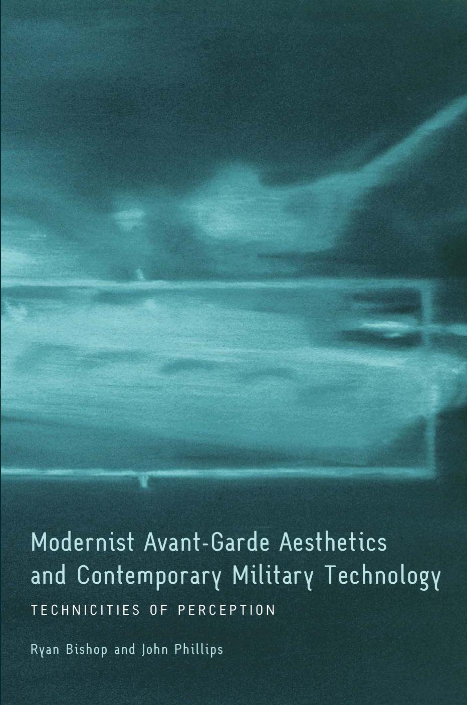 Modernist Avant-Garde Aesthetics and Contemporary Military Technology: Technicities of Perception by Ryan Bishop John Phillips
