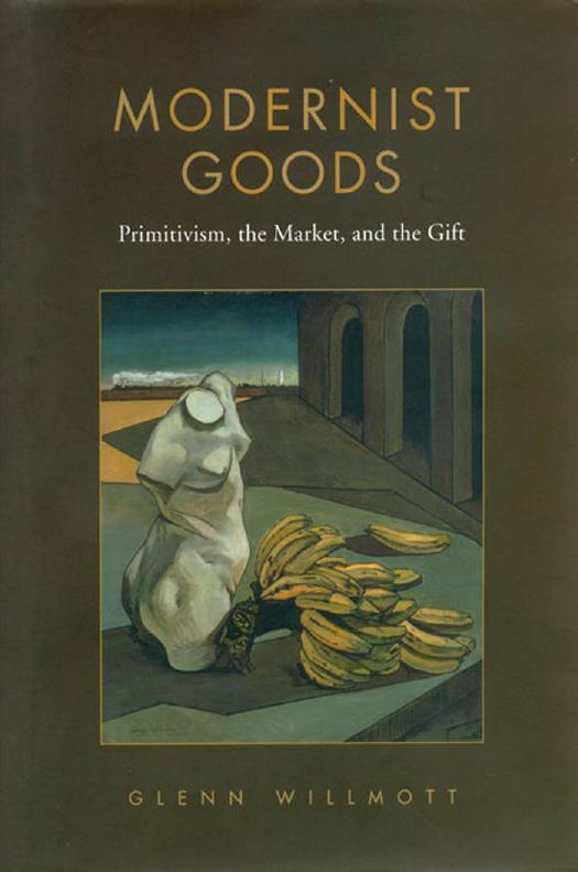 Modernist Goods : Primitivism, the Market and the Gift by Glenn Willmott
