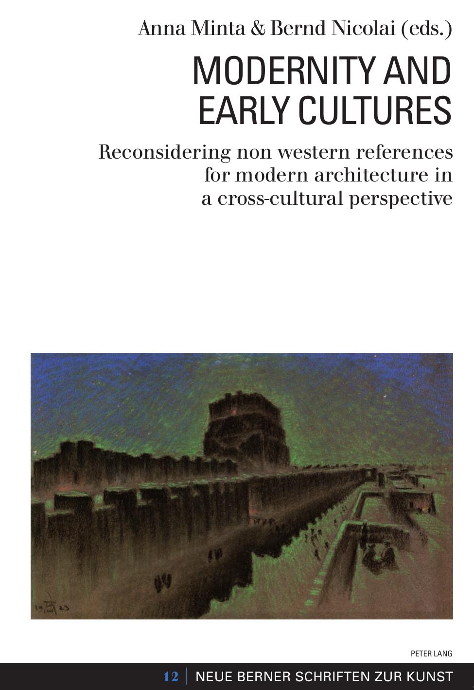 Modernity and Early Cultures: Reconsidering non western references for modern architecture in a cross-cultural perspective by Anna Minta and Bernd Nicolai