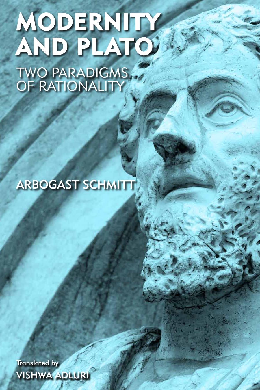 Modernity and Plato: Two Paradigms of Rationality by Arbogast Schmitt Vishwa Adluri (ed.)