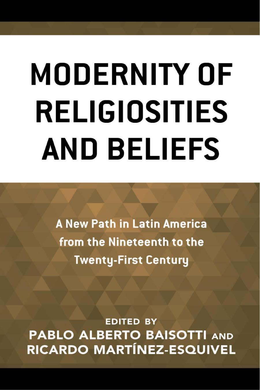 Modernity of Religiosities and Beliefs: A New Path in Latin America from the Nineteenth to the Twenty-First Century by Pablo Alberto Baisotti; Ricardo Martinez Esquivel