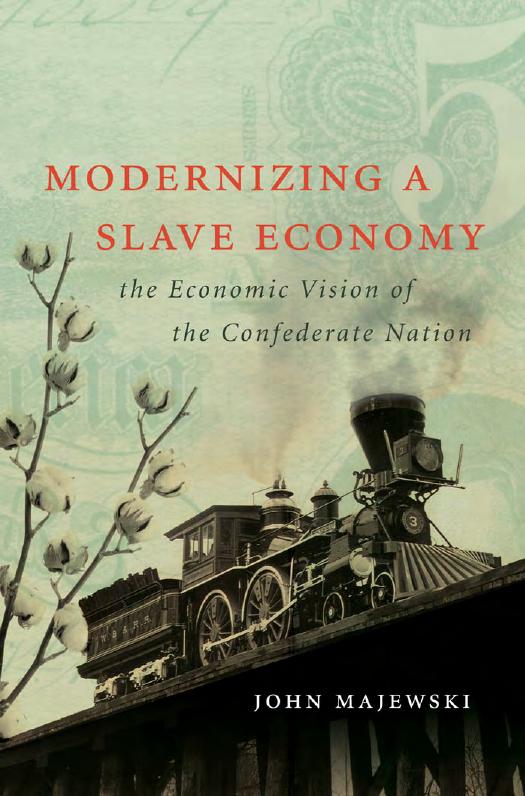 Modernizing a Slave Economy: The Economic Vision of the Confederate Nation by John Majewski