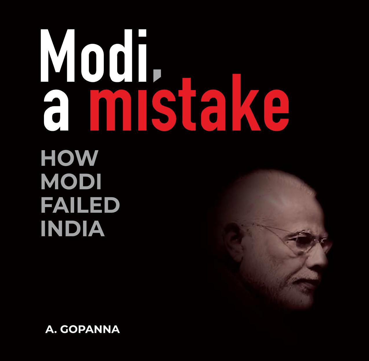 Modi, a mistake - How Modi failed India by A.Gopanna
