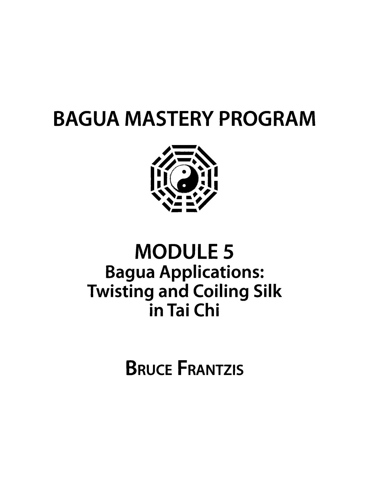 Module 5 - Bagua Applications: Twisting and Coiling Silk in Tai Chi by Bruce Frantzis