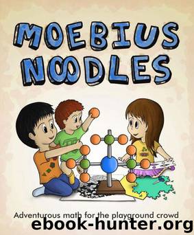 Moebius Noodles: Adventurous Math for the Playground Crowd by McManaman Yelena & Droujkova Maria