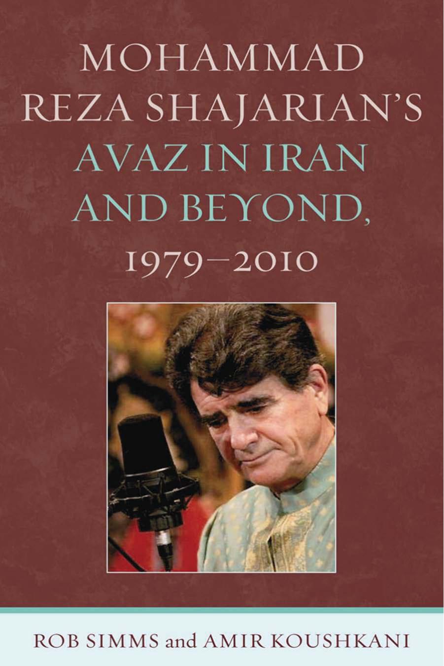 Mohammad Reza Shajarian's Avaz in Iran and Beyond, 1979-2010 by Rob Simms; Amir Koushkani