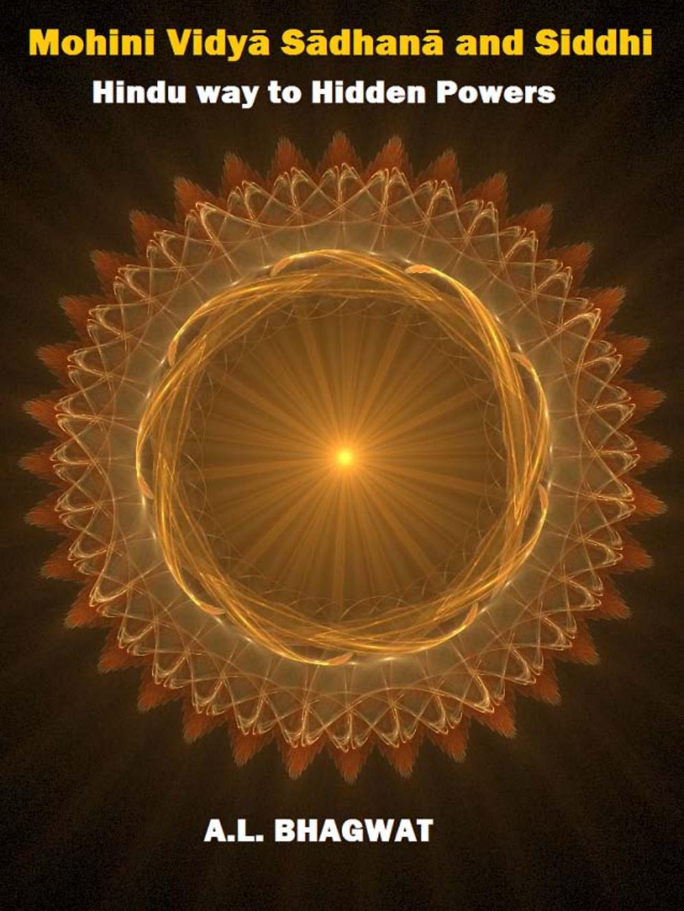 Mohini VidyaÌ SaÌdhanaÌ and Siddhi : Hindu way to Hidden Powers by by A.L. Bhagwat