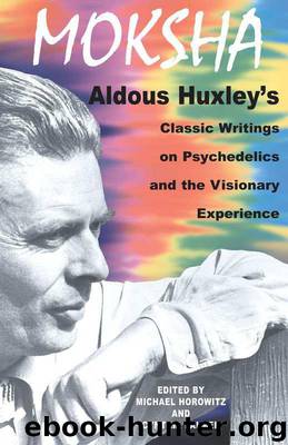 Moksha: Aldous Huxley's Classic Writings on Psychedelics and the Visionary Experience by Huxley Aldous