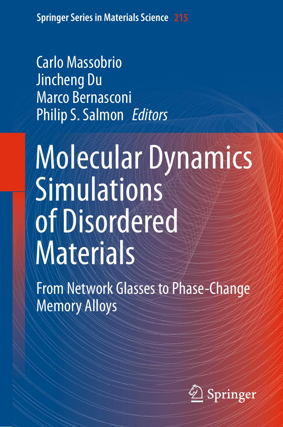 Molecular Dynamics Simulations of Disordered Materials: From Network Glasses to Phase-Change Memory Alloys by Carlo Massobrio Jincheng Du Marco Bernasconi Philip S. Salmon (eds.)