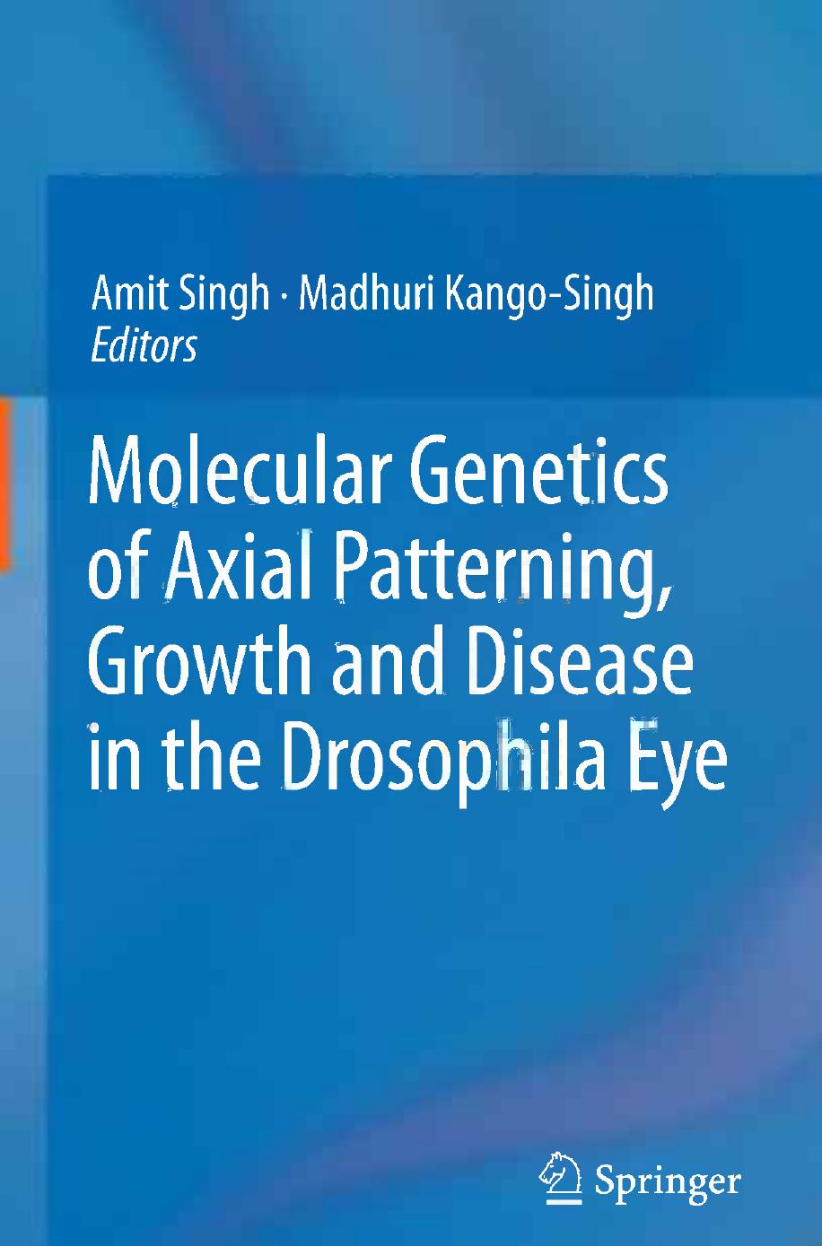 Molecular Genetics of Axial Patterning, Growth and Disease in the Drosophila Eye by Emmi Bürgy-Roukala Sara Miellet (auth.) Amit Singh Madhuri Kango-Singh (eds.)