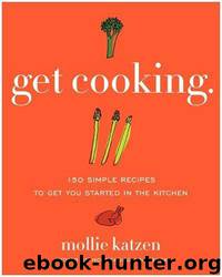 Mollie Katzen by Get Cooking: 150 Simple Recipes to Get You Started in the Kitchen