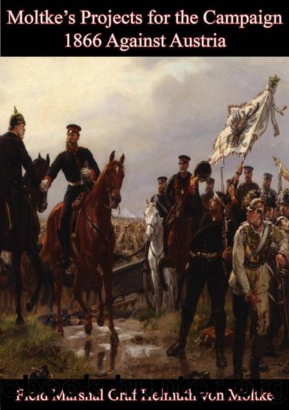 Moltke's Projects for the Campaign of 1866 Against Austria by Field Marshal Graf Helmuth von Moltke