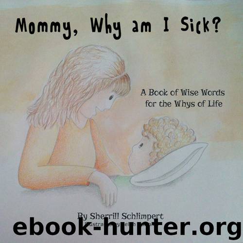 Mommy, Why am I Sick?: A Book of Wise Words for the Whys of Life by Schlimpert Sherrill