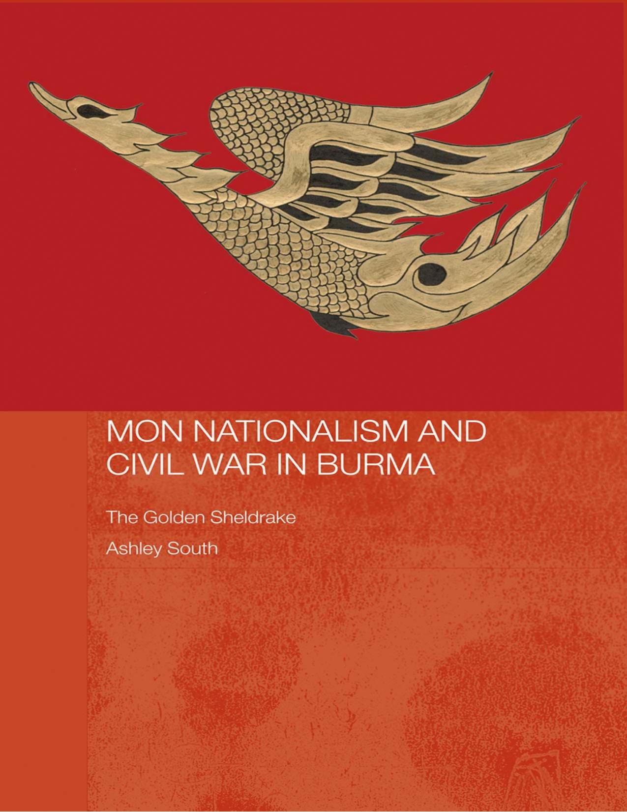 Mon Nationalism and Civil War in Burma: The Golden Sheldrake by Ashley South