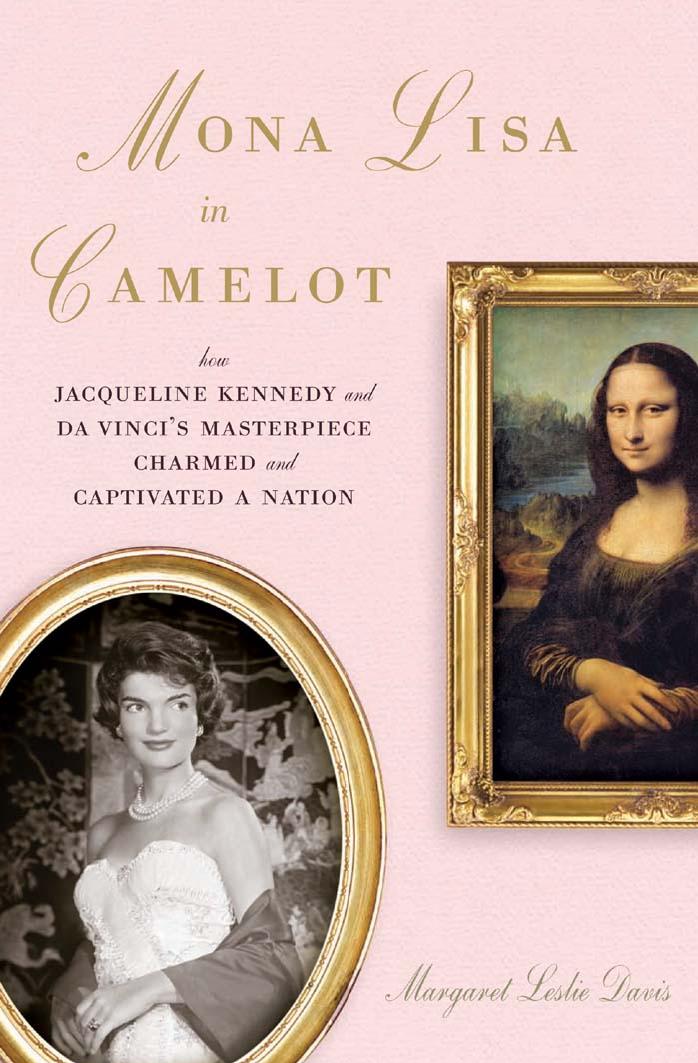 Mona Lisa in Camelot: How Jacqueline Kennedy and Da Vinci's Masterpiece Charmed and Captivated a Nation by Margaret Leslie Davis