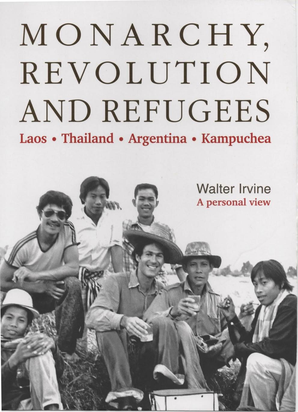 Monarchy, Revolution and Refugees. Laos, Thailand, Argentina, Kampuchea by Walter Irvine