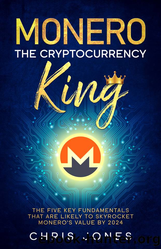 Monero: The Cryptocurrency King: The five key fundamentals that are likely to skyrocket Monero's value by 2024 by Jones Chris