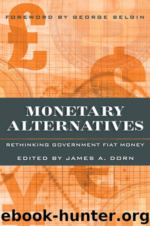 Monetary Alternatives: Rethinking Government Fiat Money by James A. Dorn