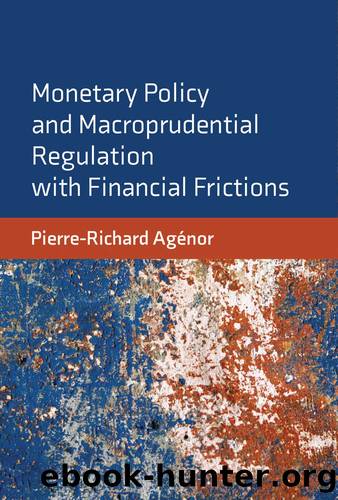 Monetary Policy and Macroprudential Regulation with Financial Frictions by Agenor Pierre-Richard;