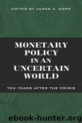Monetary Policy in an Uncertain World: Ten Years After the Crisis by James A. Dorn