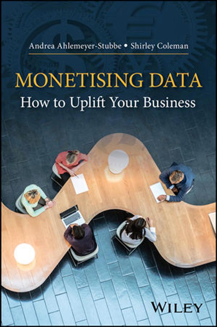 Monetising Data: How to Uplift Your Business by Andrea Ahlemeyer-Stubbe Shirley Coleman