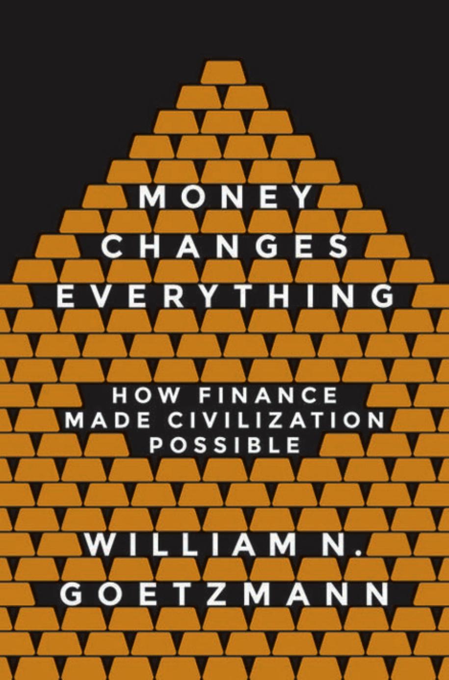Money Changes Everything: How Finance Made Civilization Possible by William N. Goetzmann