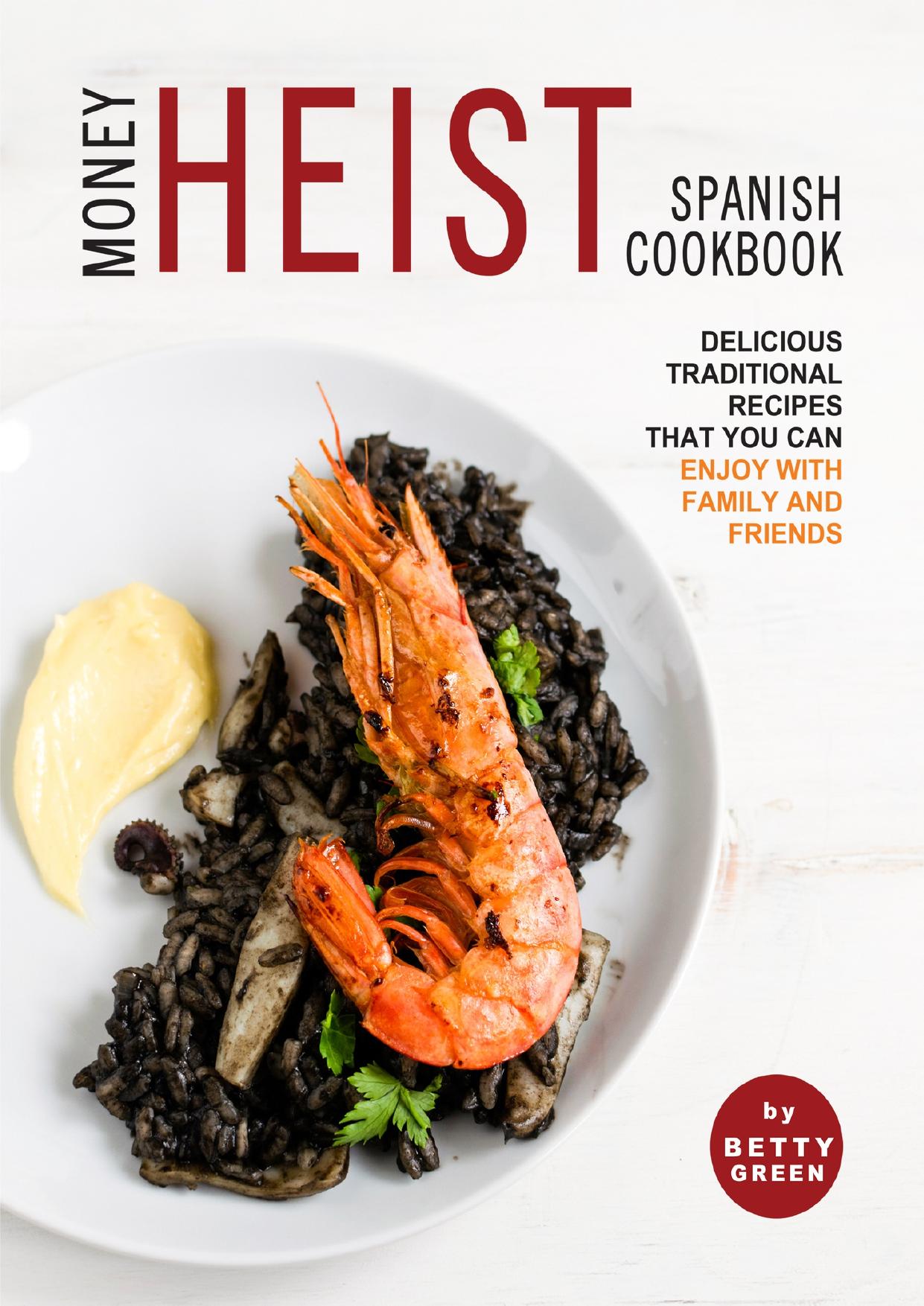 Money Heist Spanish Cookbook: Delicious Traditional Recipes That You Can Enjoy with Family and Friends by Green Betty