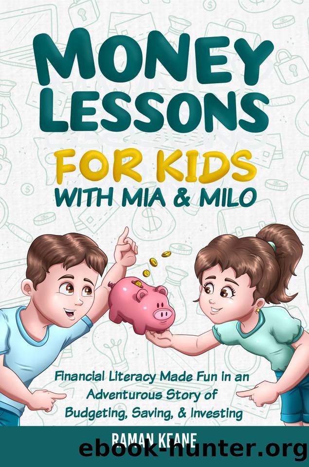 Money Lessons for Kids with Mia & Milo: Financial Literacy Made Fun in an Adventurous Story of Budgeting, Saving, & Investing by Keane Raman