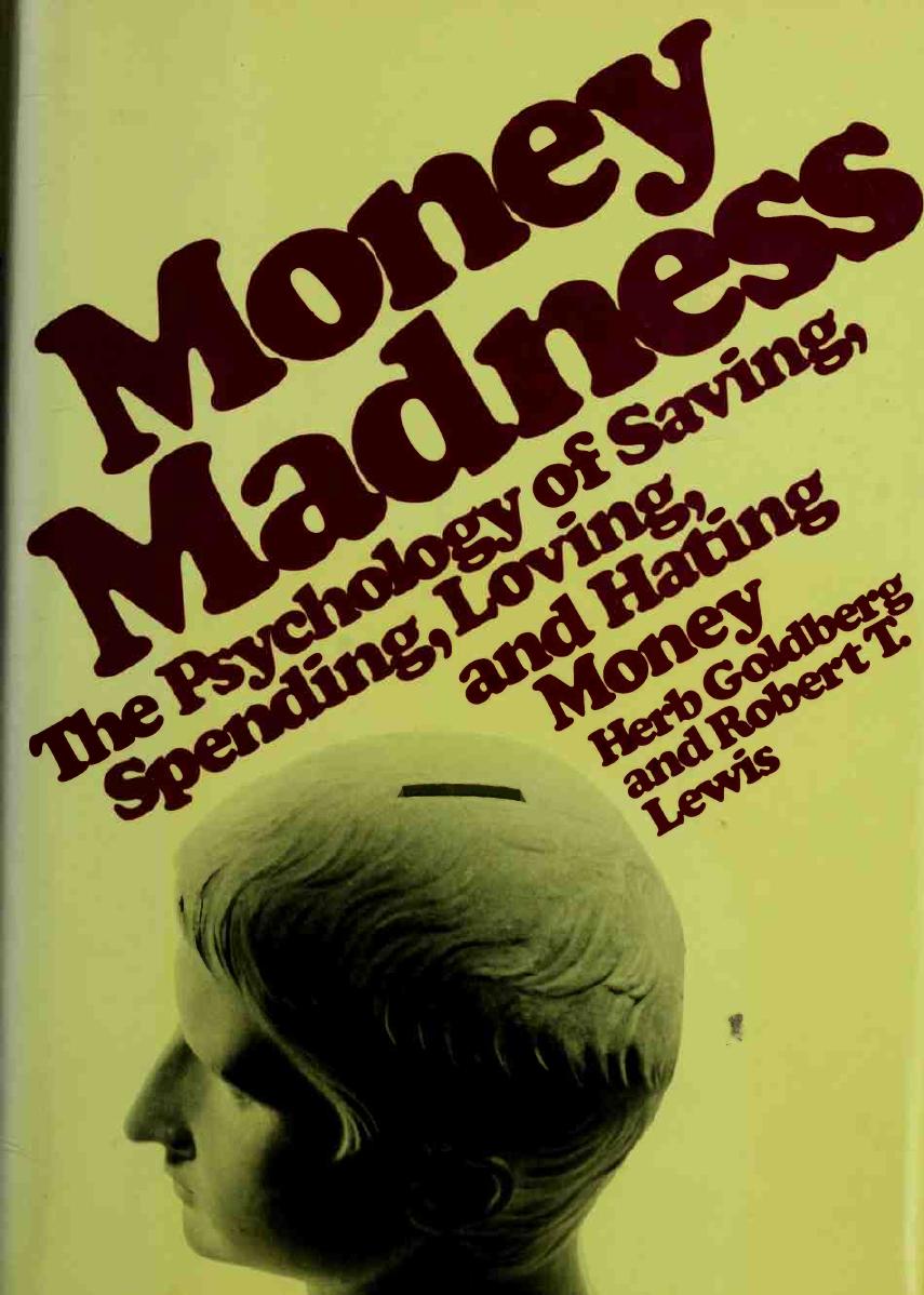 Money Madness - The Psychology of Saving, Spending, Loving, and Hating Money by Herb Goldberg; Robert T. Lewis