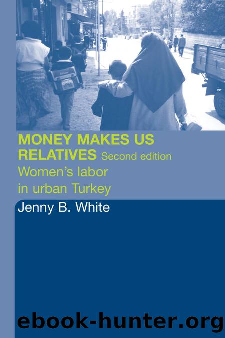 Money Makes Us Relatives : Women's Labor in Urban Turkey by Jenny B. White