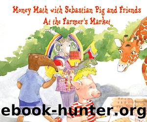 Money Math with Sebastian Pig and Friends At the Farmer's Market by Jill Anderson