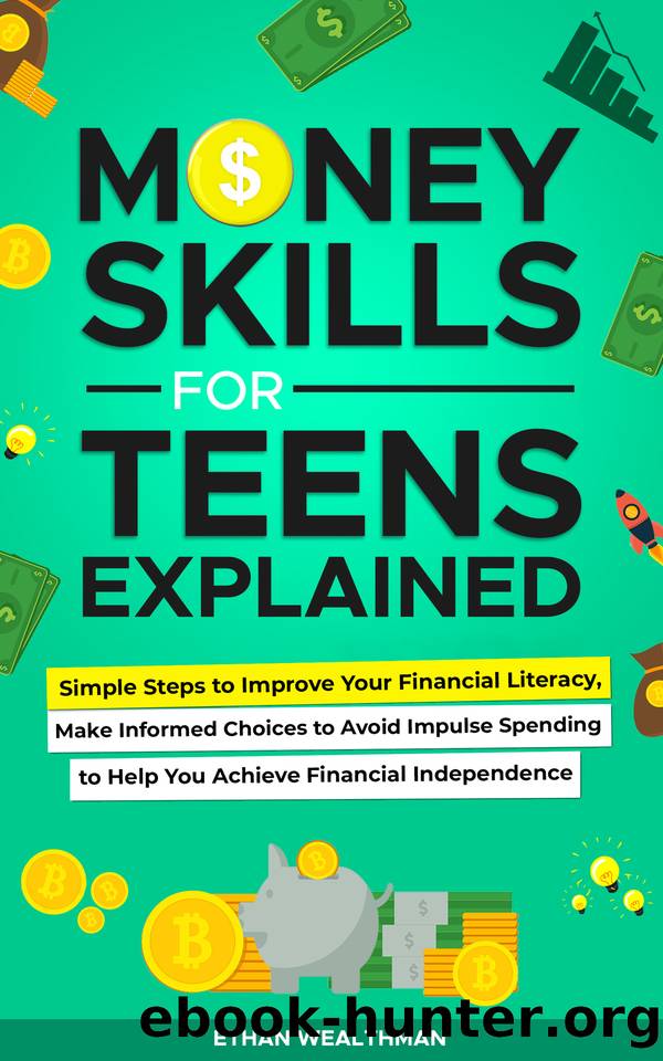 Money Skills for Teens Explained: Simple Steps to Improve Your Financial Literacy, Make Informed Choices to Avoid Impulse Spending to Help You Achieve Financial Independence by Wealthman Ethan