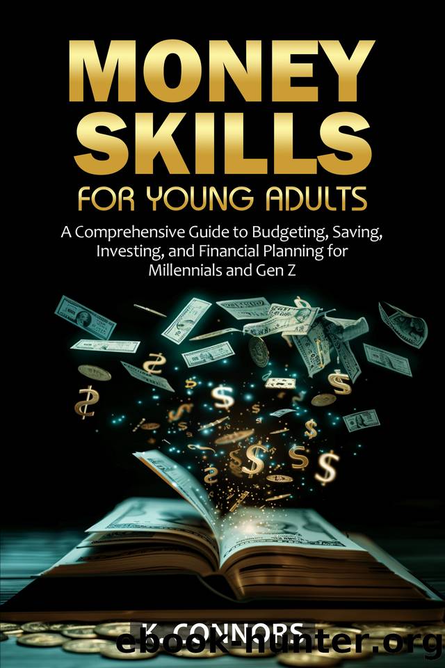 Money Skills for Young Adults: A Comprehensive Guide to Budgeting, Saving, Investing, and Financial Planning for Millennials and Gen Z by Connors K