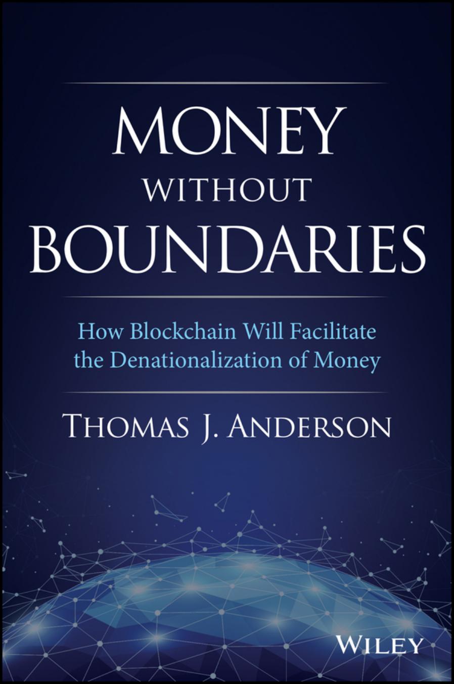 Money Without Boundaries: How Blockchain Will Facilitate the Denationalization of Money by Thomas J. Anderson