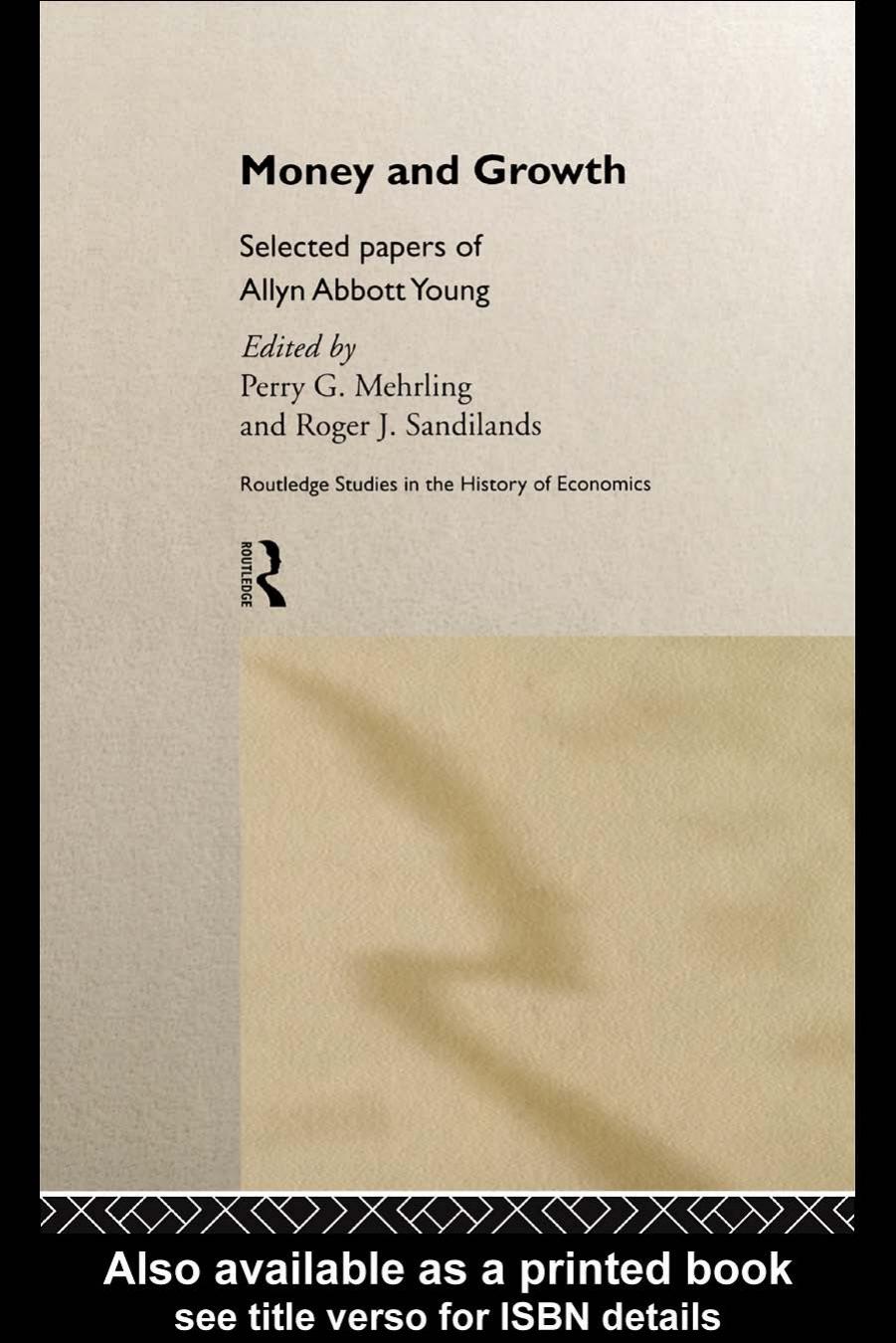 Money and Growth: Collected Essays of Allyn Abbott Young (Routledge Studies in the History of Economics, 29) by Perry Mehrling