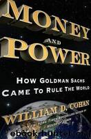 Money and Power: How Goldman Sachs Came to Rule the World by Cohan William D