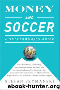 Money and Soccer: A Soccernomics Guide: Why Chievo Verona, Unterhaching, and Scunthorpe United Will Never Win the Champions League, Why Manchester City, ... and Manchester United Cannot Be Stopped by Stefan Szymanski