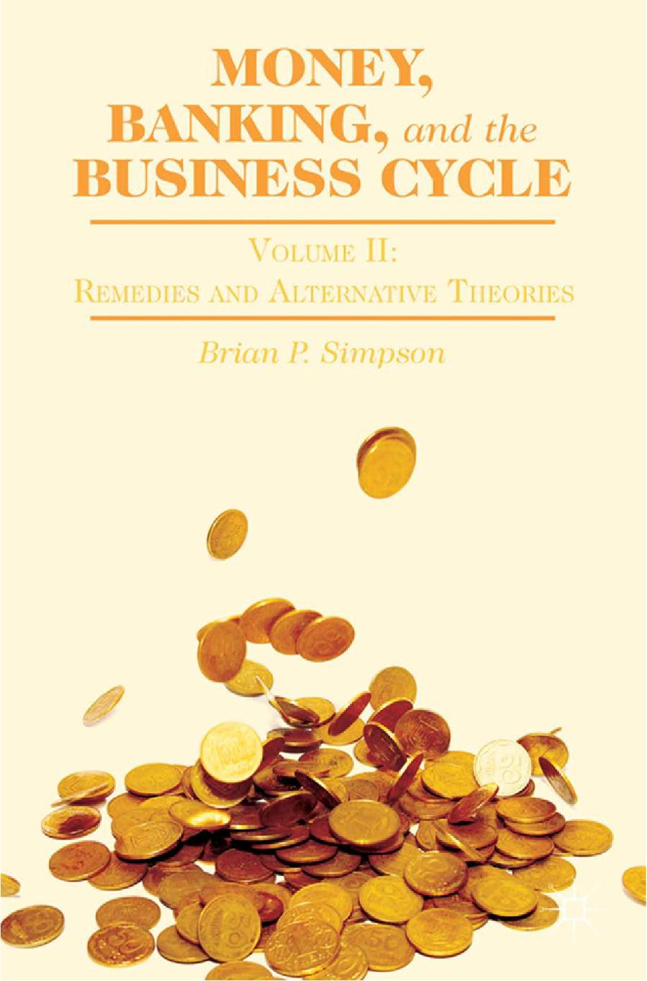 Money, Banking, and the Business Cycle: Volume Two Remedies and Alternative Theories by Brian P. Simpson (auth.)