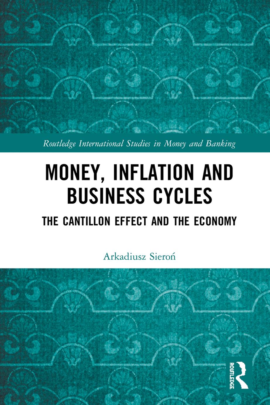 Money, Inflation and Business Cycles: The Cantillon Effect and the Economy by Arkadiusz Sieroń