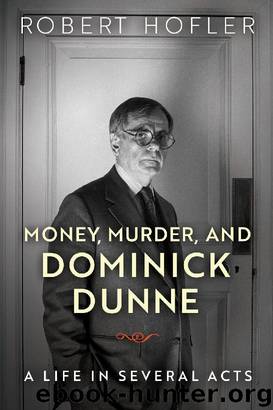 Money, Murder, and Dominick Dunne: A Life in Several Acts by Robert Hofler