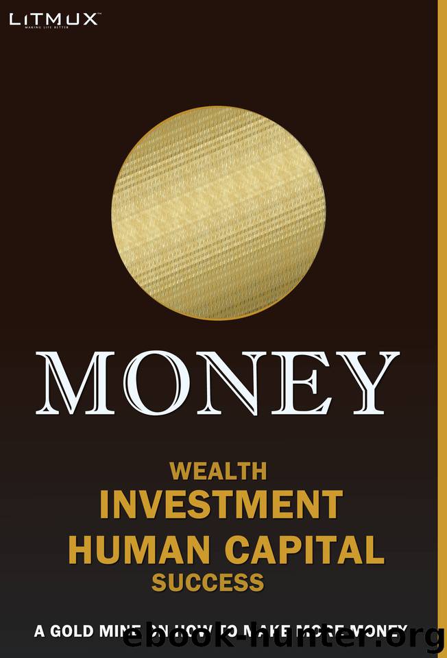 Money: Wealth, Investment, Human Capital, Success. A Gold Mine On How To Make More Money by Jubi Gloria & Odame Paul